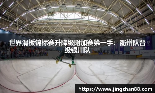 世界滑板锦标赛升降级附加赛第一手：衢州队晋级银川队